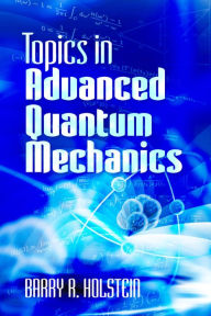 Title: Topics in Advanced Quantum Mechanics, Author: Barry R. Holstein