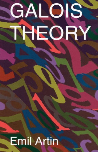 Galois Theory: Lectures Delivered at the University of Notre Dame by Emil Artin (Notre Mathematical Lectures, Number 2)