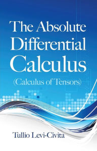 Title: The Absolute Differential Calculus (Calculus of Tensors), Author: Tullio Levi-Civita