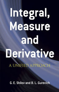 Title: Integral, Measure and Derivative: A Unified Approach, Author: G. E. Shilov