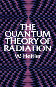 Title: The Quantum Theory of Radiation: Third Edition, Author: W. Heitler