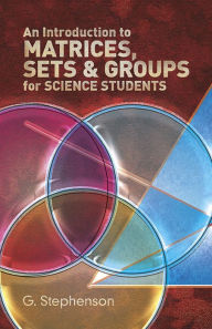 Title: An Introduction to Matrices, Sets, and Groups for Science Students, Author: G. Stephenson