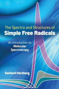 Title: The Spectra and Structures of Simple Free Radicals: An Introduction to Molecular Spectroscopy, Author: Gerhard Herzberg