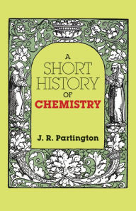 Title: A Short History of Chemistry: Third Edition, Author: J. R. Partington