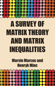 Title: A Survey of Matrix Theory and Matrix Inequalities, Author: Marvin Marcus