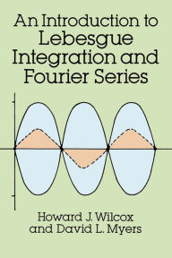 Title: An Introduction to Lebesgue Integration and Fourier Series, Author: Howard J. Wilcox