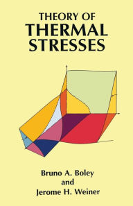 Title: Theory of Thermal Stresses, Author: Bruno A. Boley