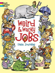 Title: Weird and Wacky Jobs Coloring Book, Author: Diana Zourelias