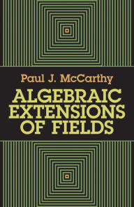 Title: Algebraic Extensions of Fields, Author: Paul J. McCarthy