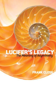 Title: Lucifer's Legacy: The Meaning of Asymmetry, Author: Frank Close