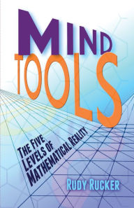 Title: Mind Tools: The Five Levels of Mathematical Reality, Author: Rudy Rucker