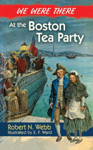 Title: We Were There at the Boston Tea Party, Author: Robert N. Webb