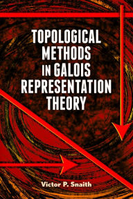 Title: Topological Methods in Galois Representation Theory, Author: Victor P. Snaith