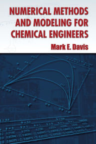Title: Numerical Methods and Modeling for Chemical Engineers, Author: Mark E. Davis