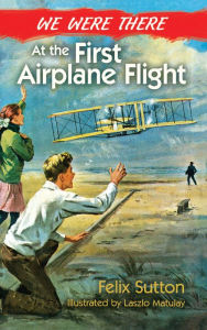 Title: We Were There at the First Airplane Flight, Author: Felix Sutton