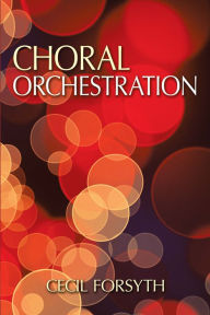 Title: Choral Orchestration, Author: Cecil Forsyth