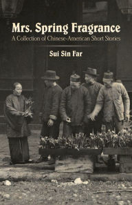 Title: Mrs. Spring Fragrance: A Collection of Chinese-American Short Stories, Author: Sui Sin Far