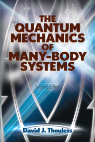 Title: The Quantum Mechanics of Many-Body Systems: Second Edition, Author: D.J. Thouless