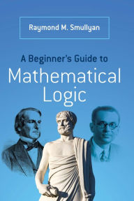 Title: A Beginner's Guide to Mathematical Logic, Author: Raymond M. Smullyan