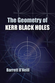 Title: The Geometry of Kerr Black Holes, Author: Barrett O'Neill