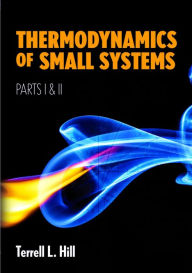 Title: Thermodynamics of Small Systems, Parts I & II, Author: Terrell L. Hill