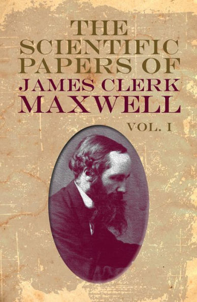 The The Scientific Papers of James Clerk Maxwell, Vol. I Scientific Papers of James Clerk Maxwell, Vol. I