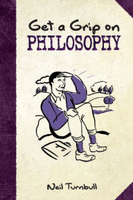 Title: Get a Grip on Philosophy: New Edition, Author: Neil Turnbull