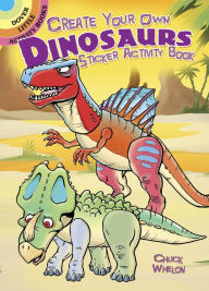 Title: Create Your Own Dinosaurs Sticker Activity Book, Author: Chuck Whelon