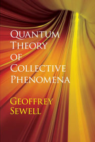 Title: Quantum Theory of Collective Phenomena, Author: G. L. Sewell