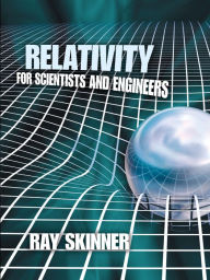 Title: Relativity for Scientists and Engineers, Author: Ray Skinner