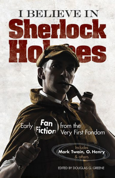 I Believe Sherlock Holmes: Early Fan Fiction from the Very First Fandom