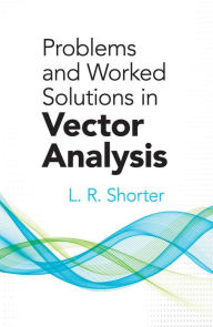 Title: Problems and Worked Solutions in Vector Analysis, Author: L.R. Shorter