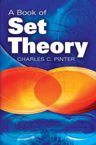 Title: A Book of Set Theory, Author: Charles C Pinter