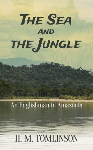 the Sea and Jungle: An Englishman Amazonia