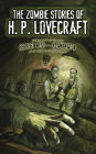 The Zombie Stories of H. P. Lovecraft: Featuring Herbert West--Reanimator and More!