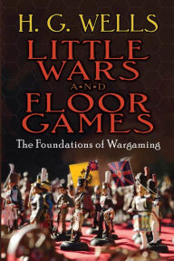 Title: Little Wars and Floor Games: The Foundations of Wargaming, Author: H. G. Wells