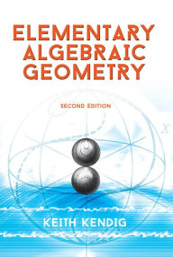 Title: Elementary Algebraic Geometry: Second Edition, Author: Keith Kendig