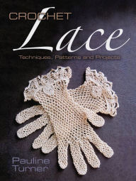 Title: Crochet Lace: Techniques, Patterns, and Projects, Author: Pauline Turner