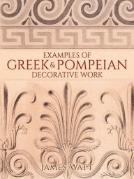 Title: Examples of Greek and Pompeian Decorative Work, Author: James Watt