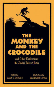 Title: The Monkey and the Crocodile: and Other Fables from the Jataka Tales of India, Author: Ellen C. Babbitt