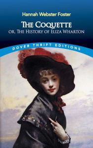 Title: The Coquette: or, The History of Eliza Wharton, Author: Hannah Webster Foster