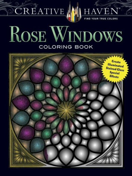 Creative Haven Rose Windows Coloring Book: Create Illuminated Stained Glass Special Effects