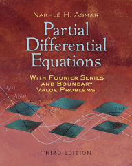 Title: Partial Differential Equations with Fourier Series and Boundary Value Problems: Third Edition, Author: Nakhle H. Asmar