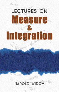 Title: Lectures on Measure and Integration, Author: Harold Widom