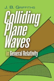 Title: Colliding Plane Waves in General Relativity, Author: J.B. Griffiths