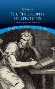 Title: The Philosophy of Epictetus: Golden Sayings and Fragments, Author: Epictetus