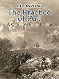 Title: The Practice of Art: A Classic Victorian Treatise, Author: J.D. Harding