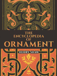 Title: The Encyclopedia of Ornament, Author: Henry Shaw
