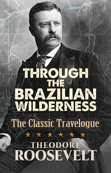 Through The Brazilian Wilderness: Classic Travelogue