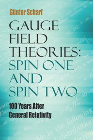 Title: Gauge Field Theories: Spin One and Spin Two: 100 Years After General Relativity, Author: Gunter Scharf